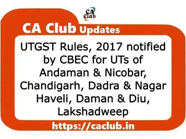 UTGST Rules, 2017 notified by CBEC for UTs of Andaman & Nicobar, Chandigarh, Dadra & Nagar Haveli, Daman & Diu, Lakshadweep