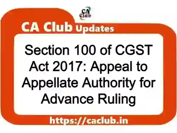 Section 100 of CGST Act 2017: Appeal to Appellate Authority for Advance Ruling