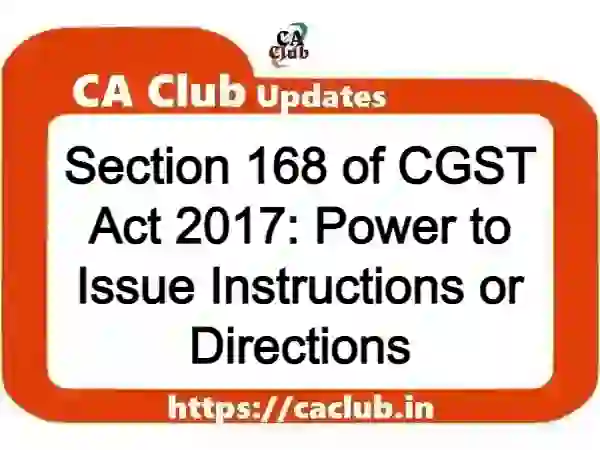 Section 168 of CGST Act 2017: Power to Issue Instructions or Directions