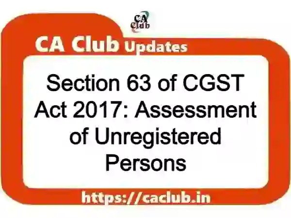 Section 63 of CGST Act 2017: Assessment of Unregistered Persons