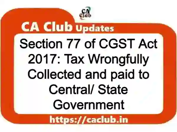 Section 77 of CGST Act 2017: Tax Wrongfully Collected and paid to Central/ State Government