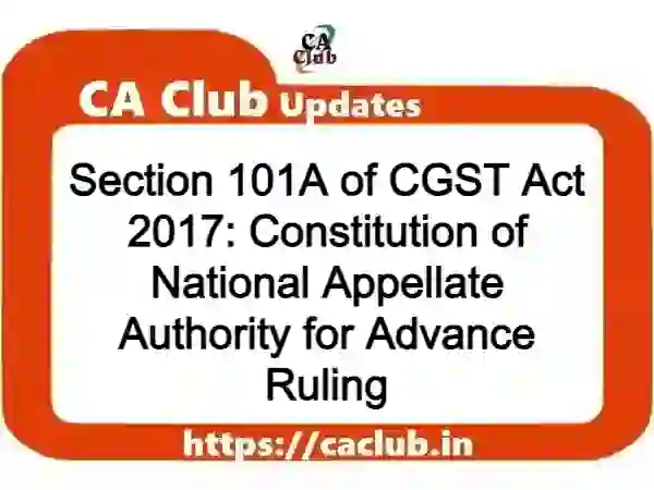 Section 101A of CGST Act 2017: Constitution of National Appellate Authority for Advance Ruling