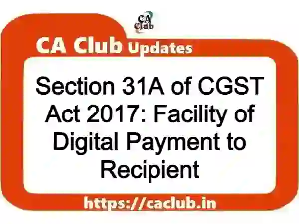 Section 31A of CGST Act 2017: Facility of Digital Payment to Recipient