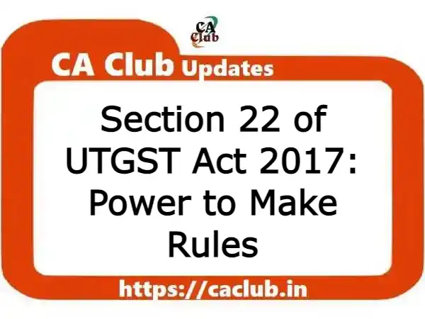 Section 22 of UTGST Act 2017: Power to Make Rules