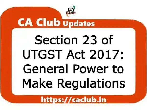 Section 23 of UTGST Act 2017: General Power to Make Regulations