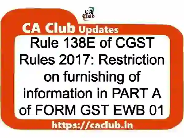 Rule 138E of CGST Rules 2017: Restriction on furnishing of information in PART A of FORM GST EWB 01