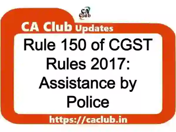 Rule 150 of CGST Rules 2017: Assistance by Police