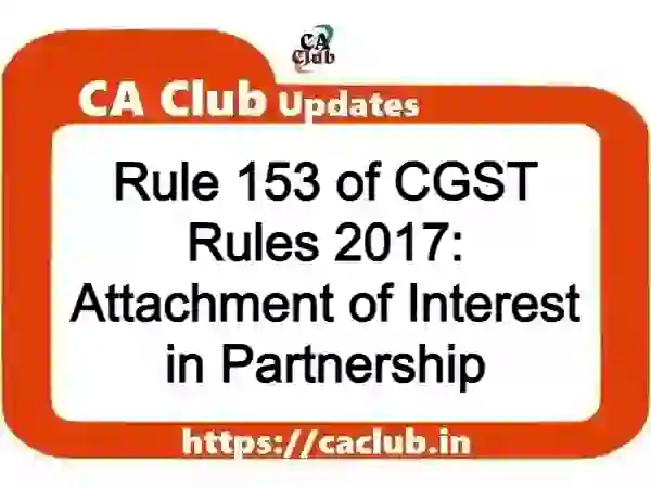 Rule 153 of CGST Rules 2017: Attachment of Interest in Partnership
