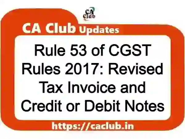 Rule 53 of CGST Rules 2017: Revised Tax Invoice and Credit or Debit Notes