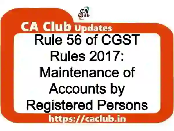 Rule 56 of CGST Rules 2017: Maintenance of Accounts by Registered Persons