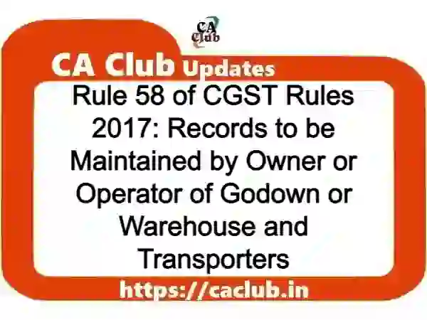 Rule 58 of CGST Rules 2017: Records to be Maintained by Owner or Operator of Godown or Warehouse and Transporters