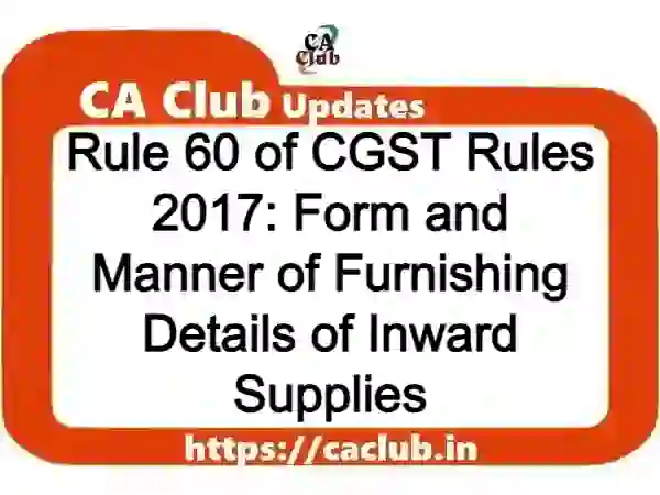 Rule 60 of CGST Rules 2017: Form and Manner of Furnishing Details of Inward Supplies