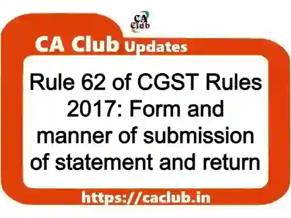 Rule 62 of CGST Rules 2017: Form and manner of submission of statement and return