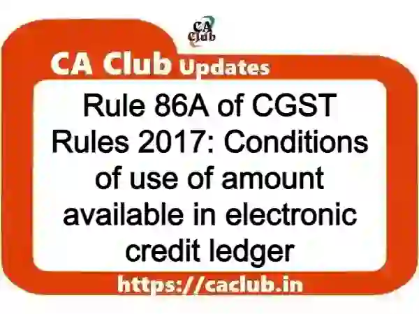 Rule 86A of CGST Rules 2017: Conditions of use of amount available in electronic credit ledger