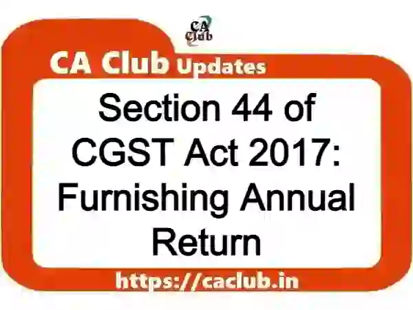 Section 44 of CGST Act 2017: Furnishing Annual Return