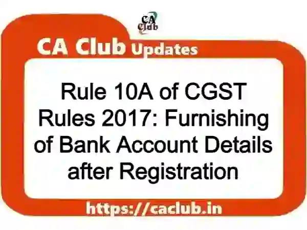 Rule 10A of CGST Rules 2017: Furnishing of Bank Account Details after Registration
