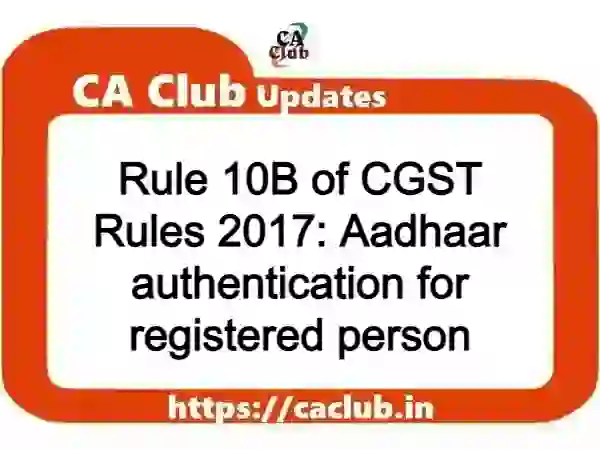 Rule 10B of CGST Rules 2017: Aadhaar authentication for registered person