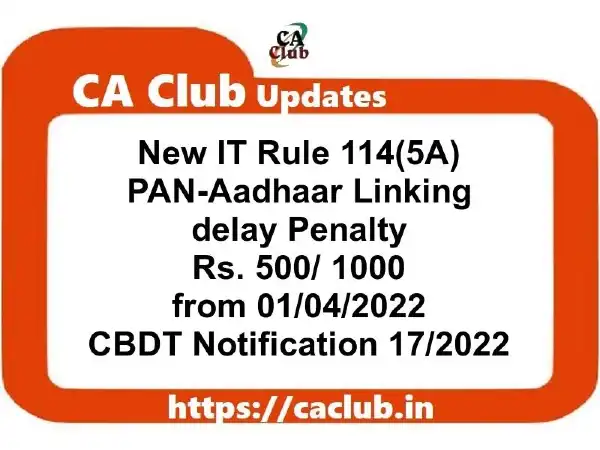 New IT Rule 114(5A): PAN-Aadhaar Linking delay Penalty of Rs. 500/100 from 01/04/2022: CBDT Notification 17/2022