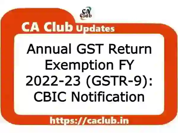 Annual GST Return Exemption FY 2022-23 (GSTR-9): CBIC Notification