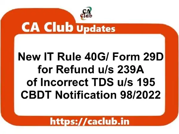 New IT Rule 40G/ Form 29D for Refund u/s 239A of Incorrect TDS u/s 195 CBDT Notification 98/2022