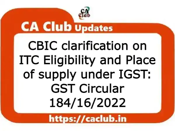 CBIC clarification on ITC Eligibility and Place of supply under IGST: GST Circular 184/16/2022