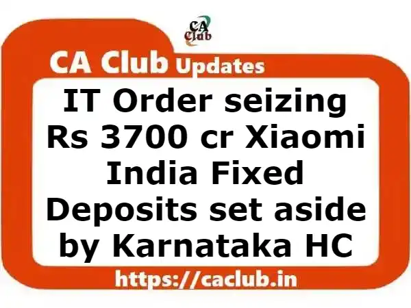 IT Order seizing Rs 3700 cr Xiaomi India Fixed Deposits set aside by Karnataka HC