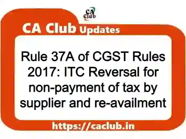 Rule 37A of CGST Rules 2017: ITC Reversal for non-payment of tax by supplier and re-availment