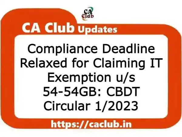 Compliance Deadline Relaxed for Claiming IT Exemption u/s 54-54GB: CBDT Circular 1/2023