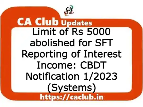 Limit of Rs 5000 abolished for SFT Reporting of Interest Income: CBDT Notification 1/2023 (Systems)