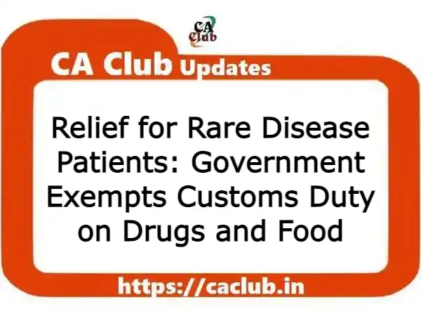 Relief for Rare Disease Patients: Government Exempts Customs Duty on Drugs and Food