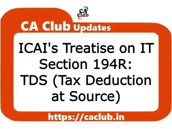 ICAI's Guidelines/ Treatise on IT Section 194R: TDS (Tax Deduction at Source)