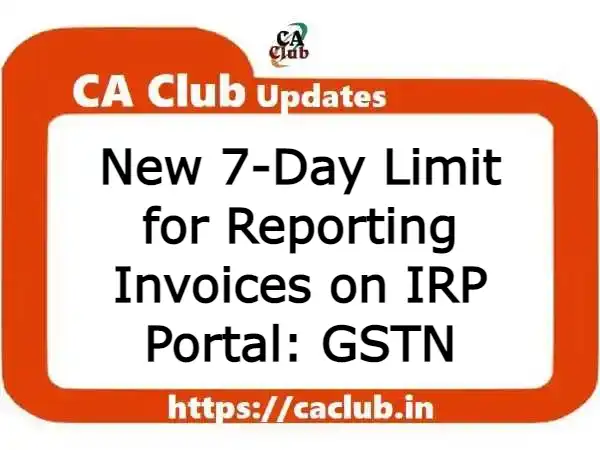 New 7-Day Limit for Reporting Invoices on IRP Portal: GSTN