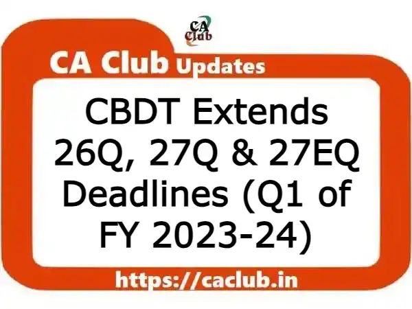 CBDT Extends 26Q, 27Q & 27EQ Deadlines (Q1 of FY 2023-24)