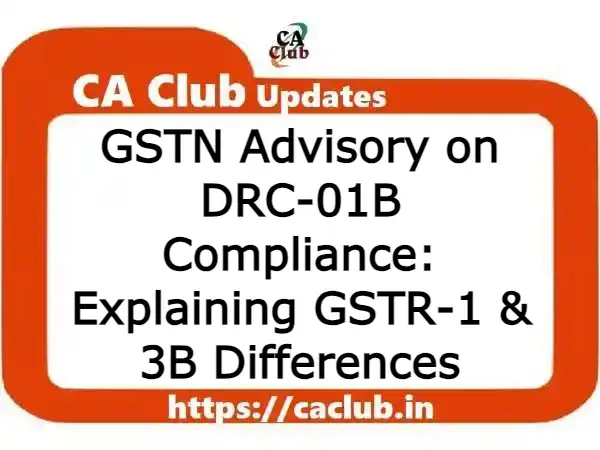 GSTN Advisory on DRC-01B Compliance: Explaining GSTR-1 & 3B Differences