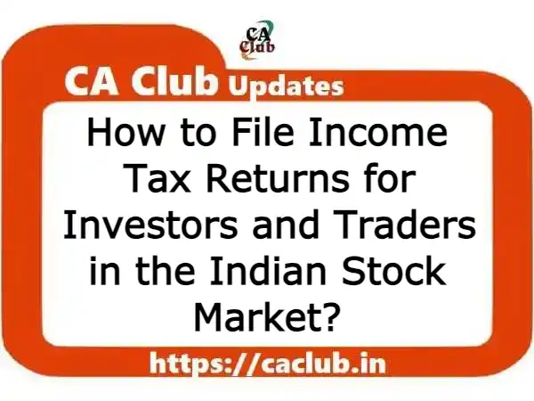 How to File Income Tax Returns for Investors and Traders in the Indian Stock Market?