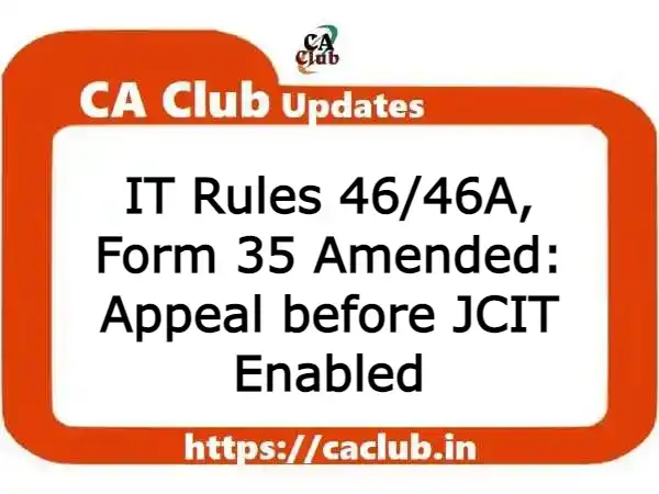 IT Rules 46/46A, Form 35 Amended: Appeal before JCIT Enabled