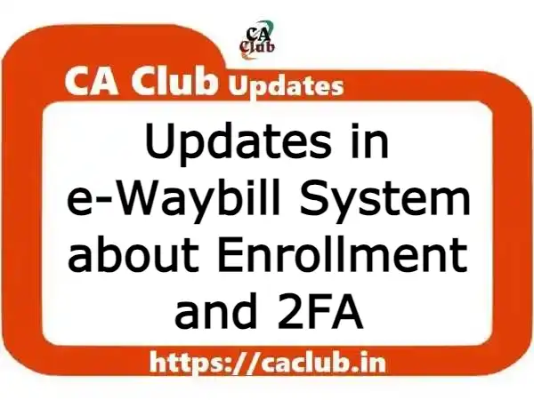 Updates in e-Waybill System about Enrollment and 2FA