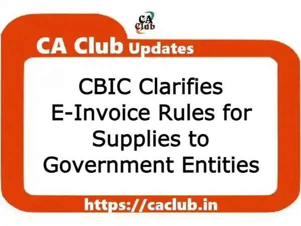 CBIC Clarifies E-Invoice Rules for Supplies to Government Entities