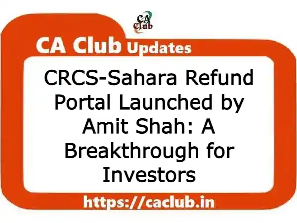 CRCS-Sahara Refund Portal Launched by Amit Shah: A Breakthrough for Investors