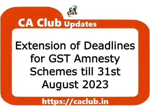 Extension of Deadlines for GST Amnesty Schemes till 31st August 2023