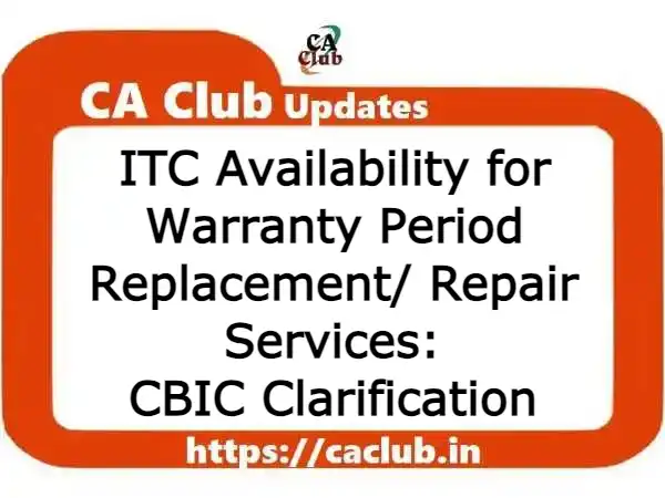 ITC Availability for Warranty Period Replacement/ Repair Services: CBIC Clarification