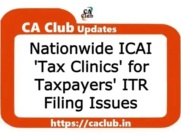 Nationwide ICAI 'Tax Clinics' for Taxpayers' ITR Filing Issues 2023
