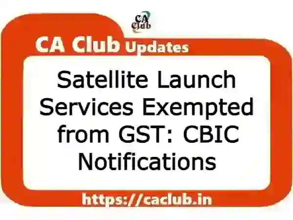 Satellite Launch Services Exempted from GST: CBIC Notifications