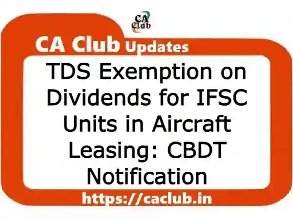 TDS Exemption on Dividends for IFSC Units in Aircraft Leasing: CBDT Notification