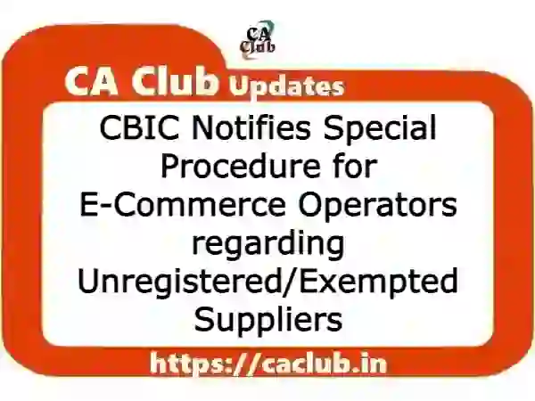 CBIC Notifies Special Procedure for E-Commerce Operators regarding Unregistered/Exempted Suppliers