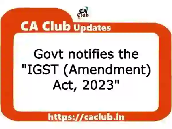 Govt notifies the "IGST (Amendment) Act, 2023"