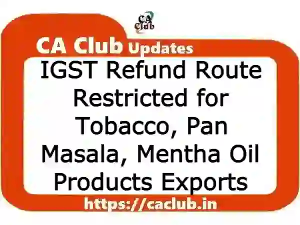 IGST Refund Route Restricted for Tobacco, Pan Masala, Mentha Oil Products Exports: CBIC IGST Notification 1/2023