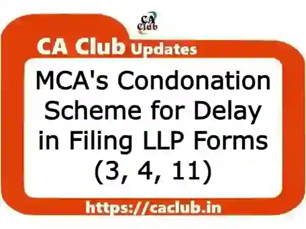 MCA's Condonation Scheme for Delay in Filing LLP Forms (3, 4, 11)