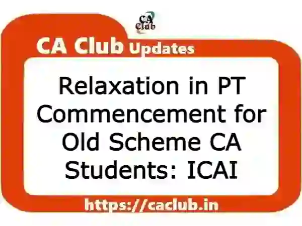 Relaxation in PT Commencement for Old Scheme CA Students: ICAI