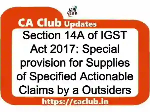 Section 14A of IGST Act 2017: Special provision for Supplies of Specified Actionable Claims by a Outsiders